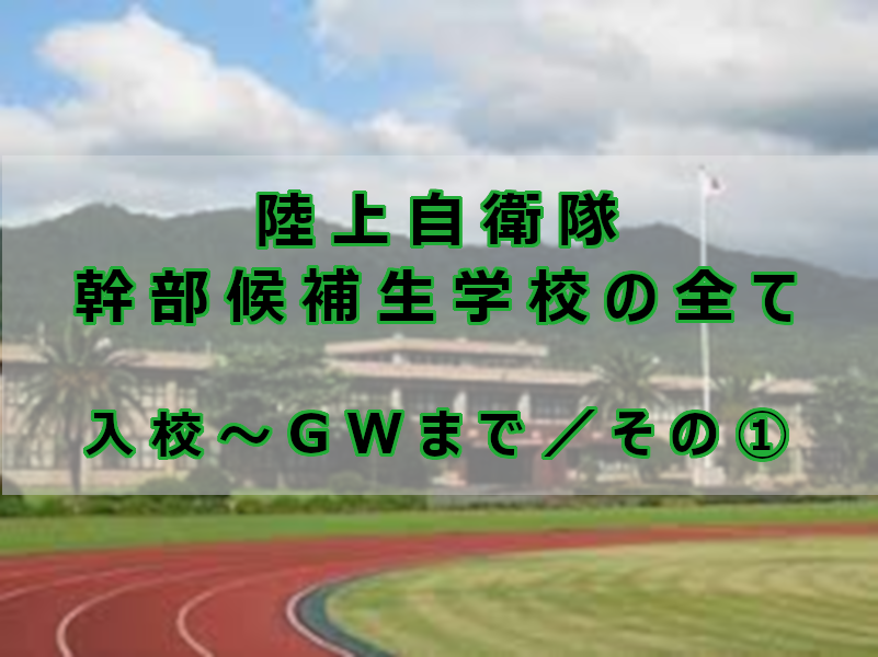 地獄】幹部候補生学校（入校～GW①）｜ 防大卒の襲来、そして入校式