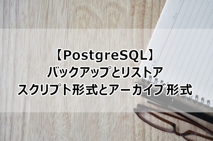 Postgresql バックアップとリストア スクリプト形式とアーカイブ形式 なしブロ